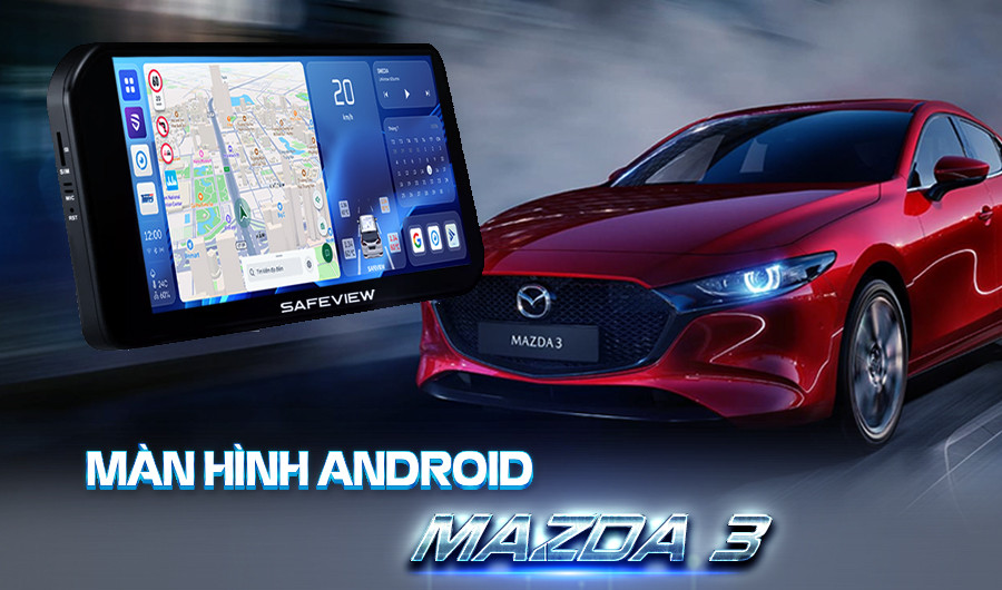 Kinh nghiệm chọn màn hình &amp; đơn vị lắp đặt an toàn cho Mazda 3