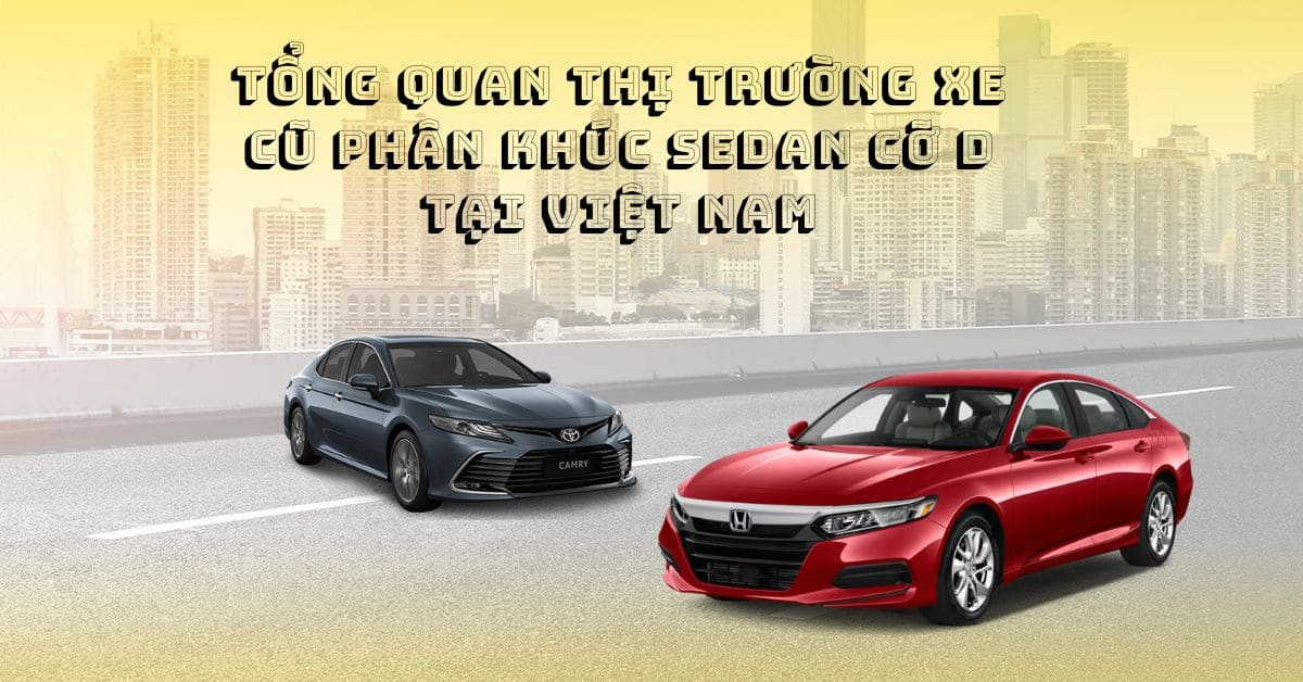 Tổng quan thị trường sedan hạng D tại Việt Nam